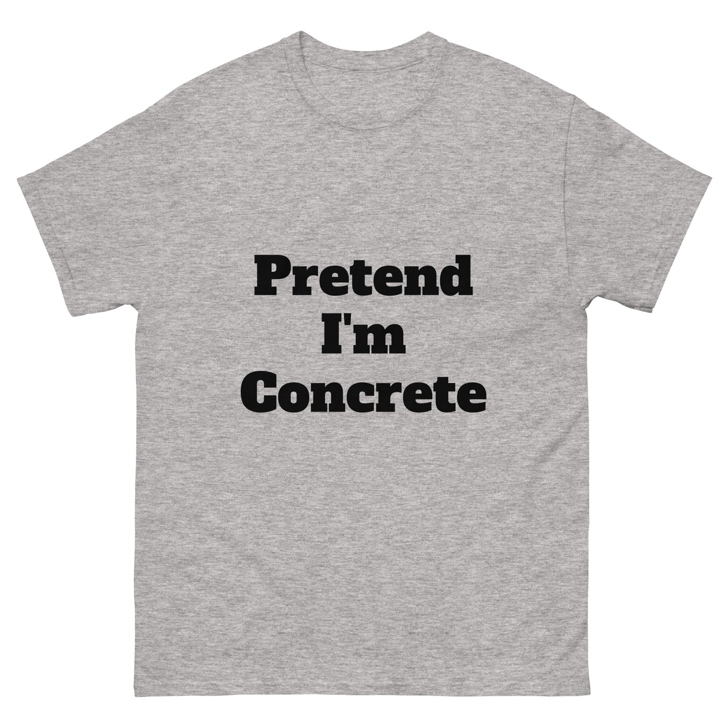 Pretend I'm Concrete | Short Sleeve | Unisex Classic T-Shirt - #tag1# - #tag2# -