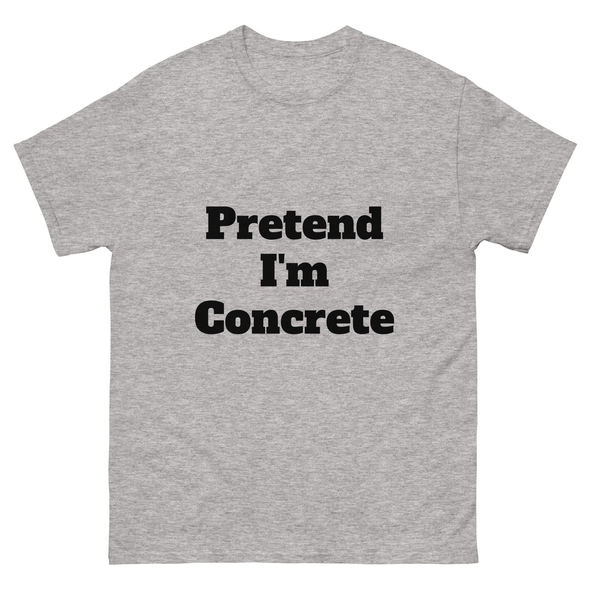 Pretend I'm Concrete | Short Sleeve | Unisex Classic T-Shirt   - #tag1# - #tag2# - 